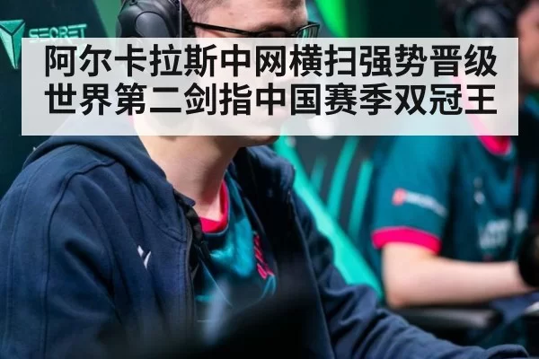 阿尔卡拉斯中网横扫强势晋级 世界第二剑指中国赛季双冠王